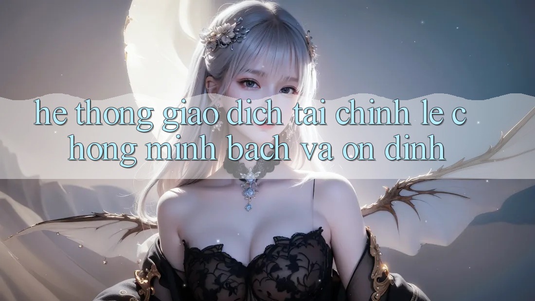 Hệ Thống Giao Dịch Tài Chính: Lẹ Chóng, Minh Bạch Và Ổn định Hệ Thống Giao Dịch Tài Chính: Lẹ Chóng, Minh Bạch Và Ổn định