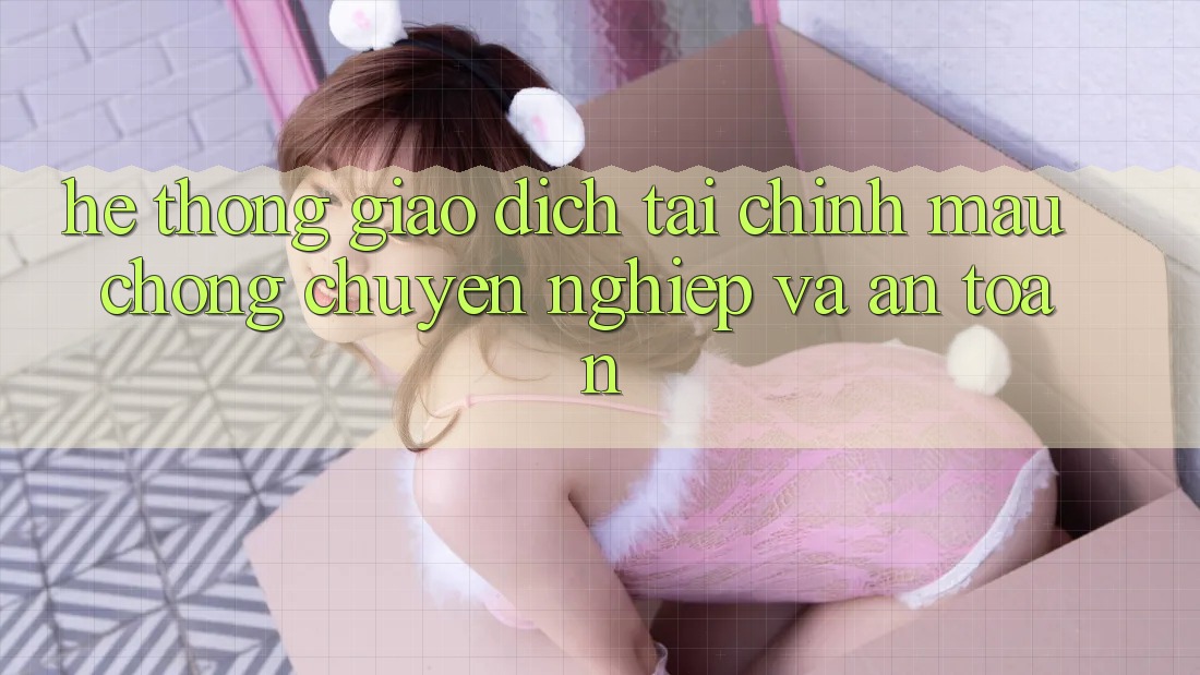 Hệ Thống Giao Dịch Tài Chính: Mau Chóng, Chuyên nghiệp Và An Toàn