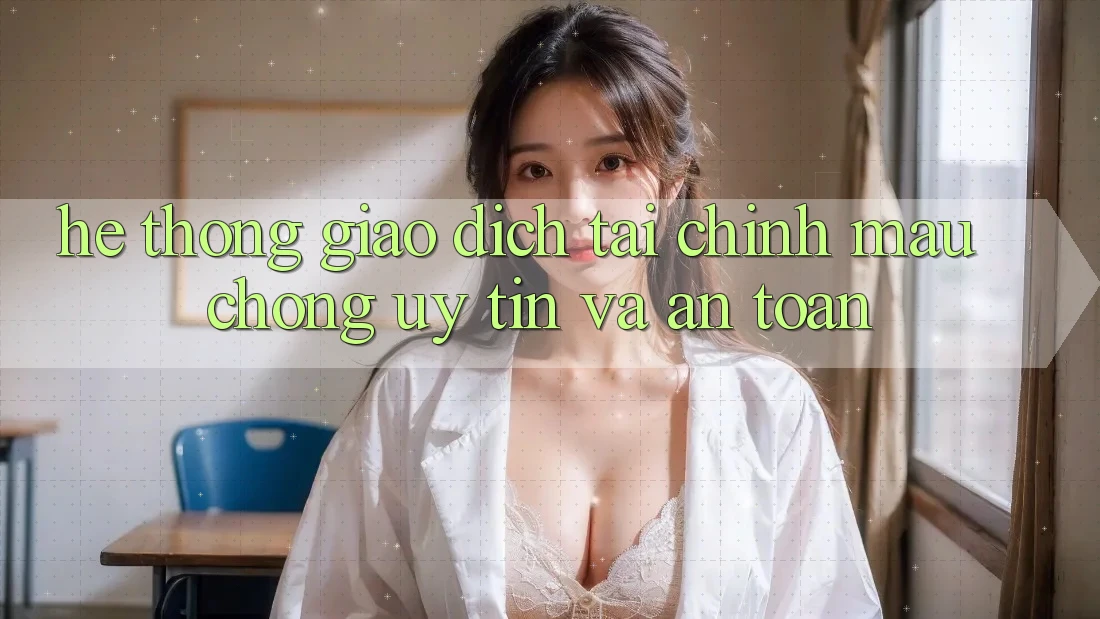 Hệ Thống Giao dịch Tài Chính: Mau Chóng, Uy tín Và An Toàn Hệ Thống Giao dịch Tài Chính: Mau Chóng, Uy tín Và An Toàn