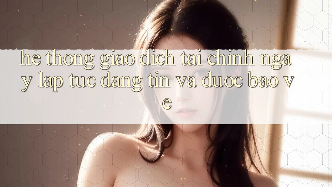 Hệ Thống Giao Dịch Tài Chính: Ngay lập tức, Đáng tin Và Được bảo vệ Hệ Thống Giao Dịch Tài Chính: Ngay lập tức, Đáng tin Và Được bảo vệ