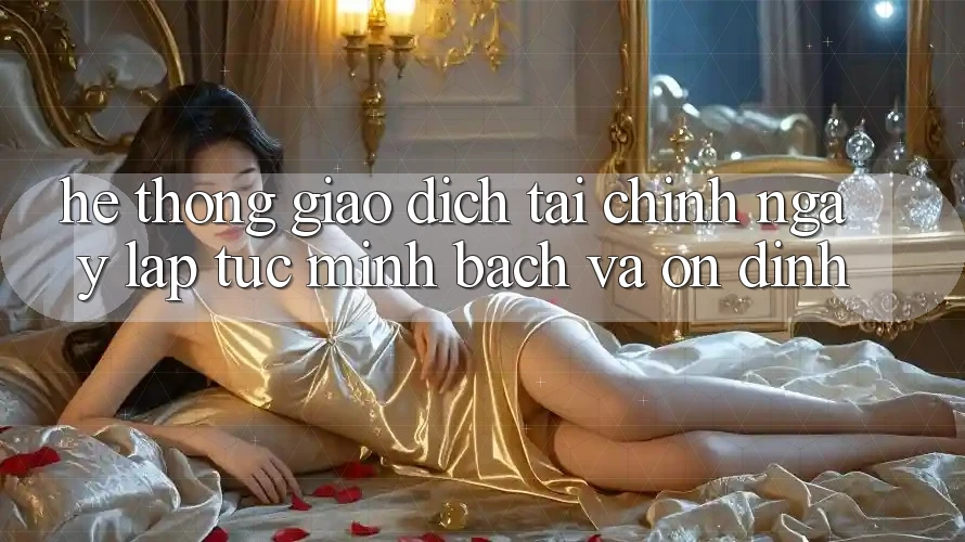 Hệ Thống Giao Dịch Tài Chính: Ngay lập tức, Minh Bạch Và Ổn định Hệ Thống Giao Dịch Tài Chính: Ngay lập tức, Minh Bạch Và Ổn định