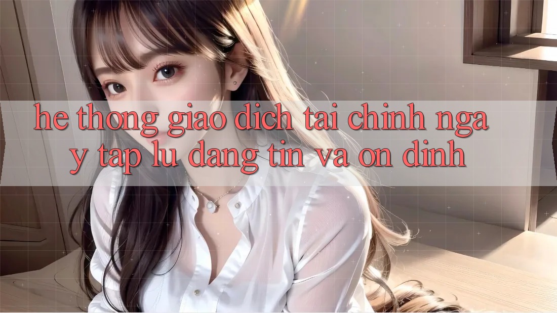 Hệ Thống Giao Dịch Tài Chính: Ngay tắp lự, Đáng tin Và Ổn định Hệ Thống Giao Dịch Tài Chính: Ngay tắp lự, Đáng tin Và Ổn định