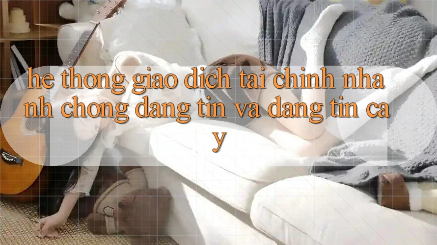Hệ Thống Giao dịch Tài Chính: Nhanh Chóng, Đáng tin Và Đáng tin cậy Hệ Thống Giao dịch Tài Chính: Nhanh Chóng, Đáng tin Và Đáng tin cậy