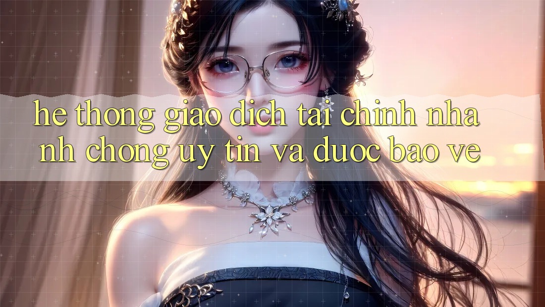 Hệ Thống Giao Dịch Tài Chính: Nhanh Chóng, Uy tín Và Được bảo vệ Hệ Thống Giao Dịch Tài Chính: Nhanh Chóng, Uy tín Và Được bảo vệ