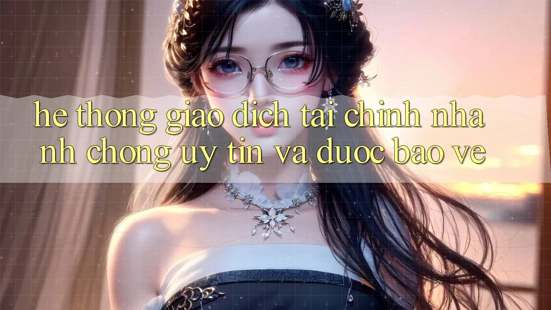 Hệ Thống Giao Dịch Tài Chính: Nhanh chóng, Uy tín Và Được bảo vệ Hệ Thống Giao Dịch Tài Chính: Nhanh chóng, Uy tín Và Được bảo vệ