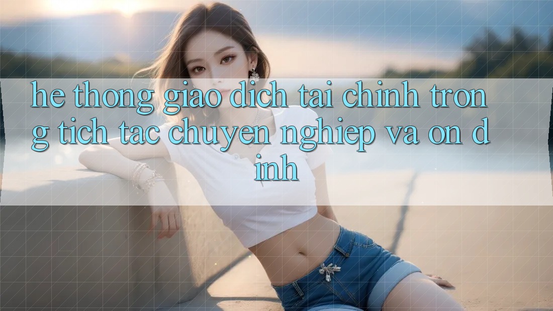 Hệ Thống Giao Dịch Tài Chính: Trong tích tắc, Chuyên nghiệp Và Ổn định Hệ Thống Giao Dịch Tài Chính: Trong tích tắc, Chuyên nghiệp Và Ổn định