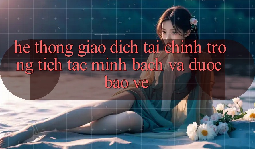 Hệ Thống Giao Dịch Tài Chính: Trong tích tắc, Minh Bạch Và Được bảo vệ Hệ Thống Giao Dịch Tài Chính: Trong tích tắc, Minh Bạch Và Được bảo vệ