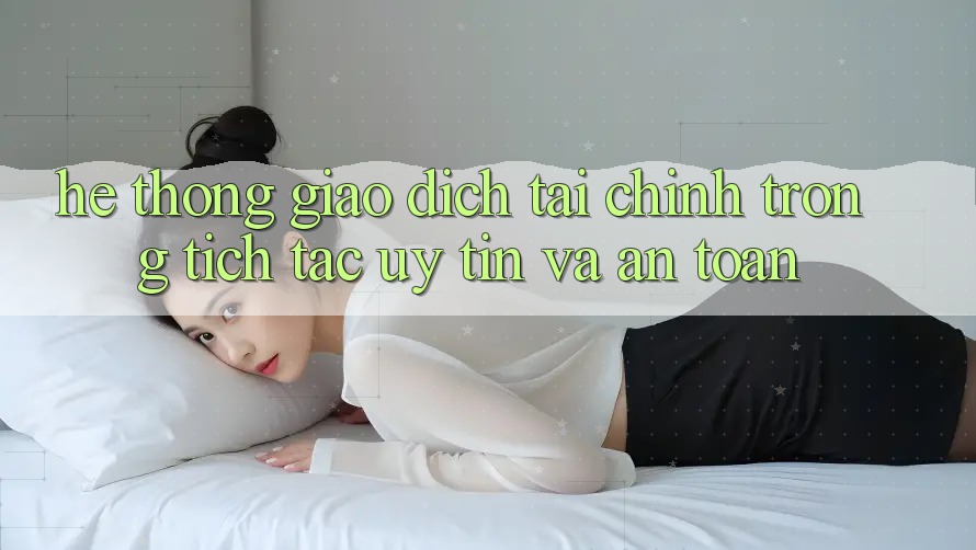 Hệ Thống Giao Dịch Tài Chính: Trong tích tắc, Uy tín Và An Toàn Hệ Thống Giao Dịch Tài Chính: Trong tích tắc, Uy tín Và An Toàn