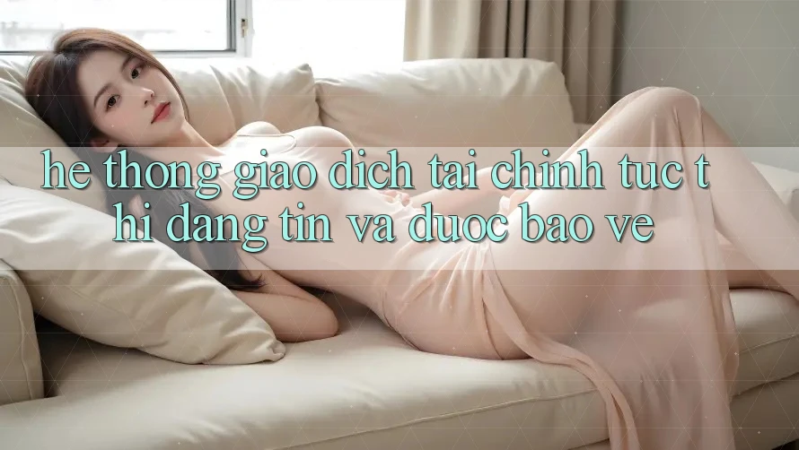 Hệ thống Giao Dịch Tài Chính: Tức thì, Đáng tin Và Được bảo vệ Hệ thống Giao Dịch Tài Chính: Tức thì, Đáng tin Và Được bảo vệ