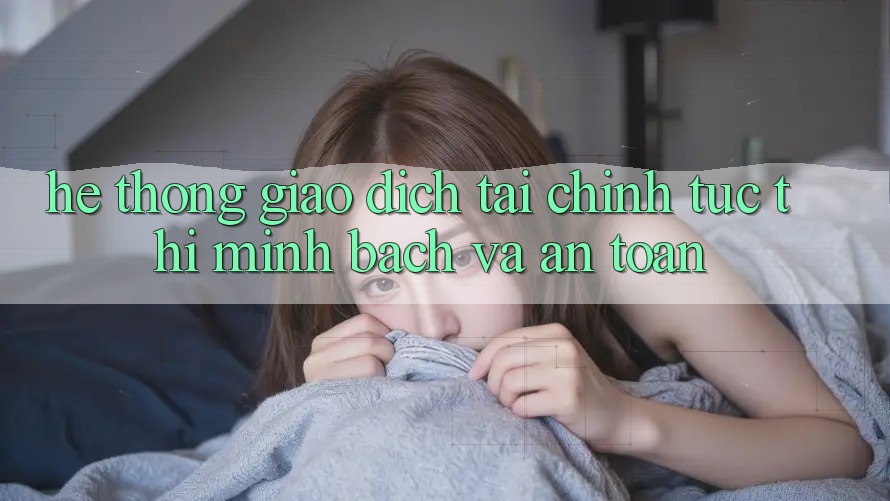 Hệ Thống Giao Dịch Tài Chính: Tức thì, Minh Bạch Và An Toàn Hệ Thống Giao Dịch Tài Chính: Tức thì, Minh Bạch Và An Toàn