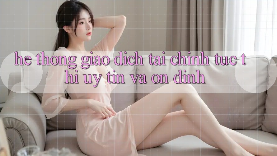 Hệ Thống Giao Dịch Tài Chính: Tức thì, Uy tín Và Ổn định Hệ Thống Giao Dịch Tài Chính: Tức thì, Uy tín Và Ổn định