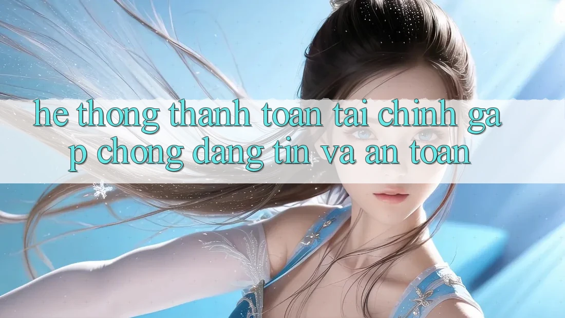 Hệ Thống Thanh toán Tài Chính: Gấp Chóng, Đáng tin Và An Toàn Hệ Thống Thanh toán Tài Chính: Gấp Chóng, Đáng tin Và An Toàn