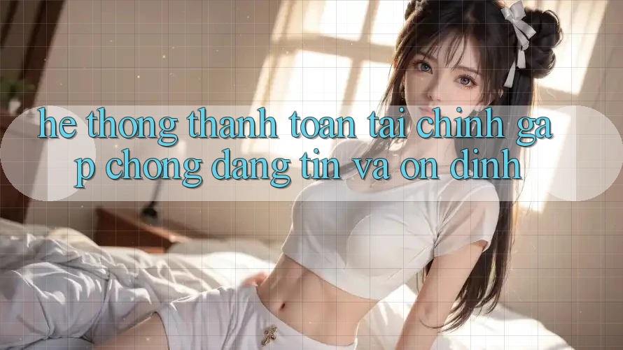 Hệ Thống Thanh toán Tài Chính: Gấp Chóng, Đáng tin Và Ổn định Hệ Thống Thanh toán Tài Chính: Gấp Chóng, Đáng tin Và Ổn định