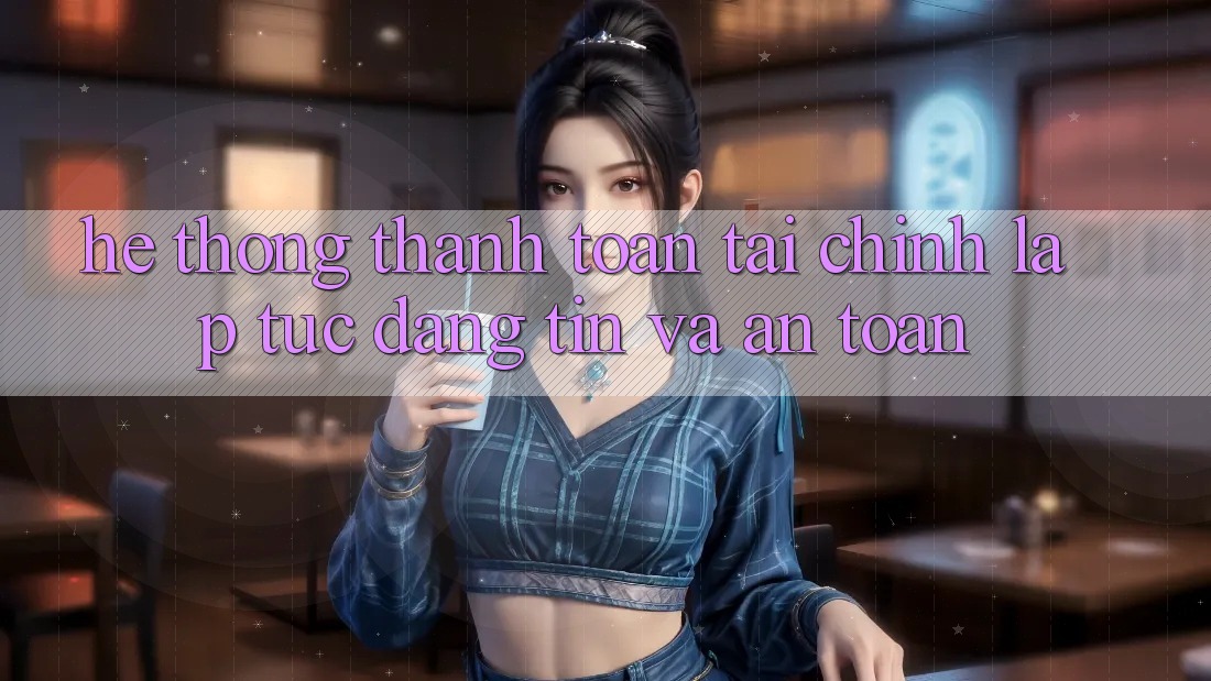 Hệ Thống Thanh toán Tài Chính: Lập tức, Đáng tin Và An Toàn Hệ Thống Thanh toán Tài Chính: Lập tức, Đáng tin Và An Toàn