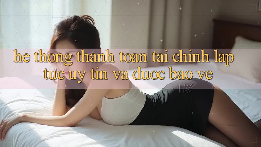 Hệ Thống Thanh toán Tài Chính: Lập tức, Uy tín Và Được bảo vệ Hệ Thống Thanh toán Tài Chính: Lập tức, Uy tín Và Được bảo vệ