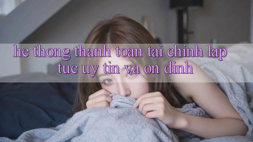 Hệ Thống Thanh toán Tài Chính: Lập tức, Uy tín Và Ổn định Hệ Thống Thanh toán Tài Chính: Lập tức, Uy tín Và Ổn định