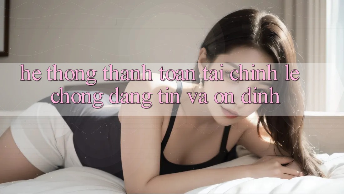 Hệ Thống Thanh toán Tài Chính: Lẹ Chóng, Đáng tin Và Ổn định Hệ Thống Thanh toán Tài Chính: Lẹ Chóng, Đáng tin Và Ổn định
