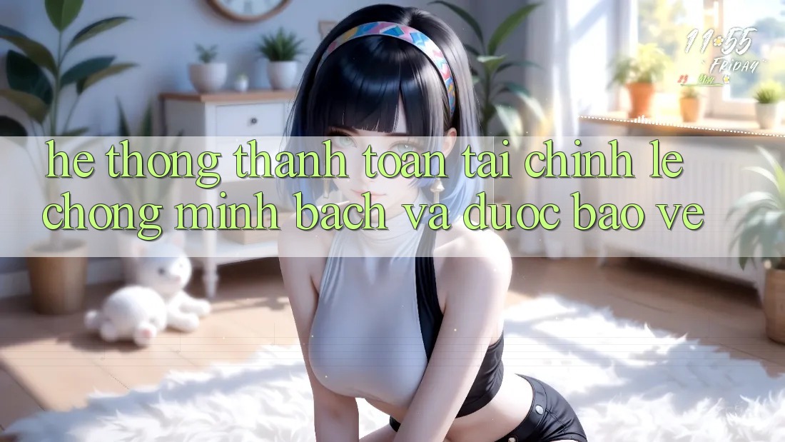 Hệ thống Thanh toán Tài Chính: Lẹ Chóng, Minh Bạch Và Được bảo vệ Hệ thống Thanh toán Tài Chính: Lẹ Chóng, Minh Bạch Và Được bảo vệ