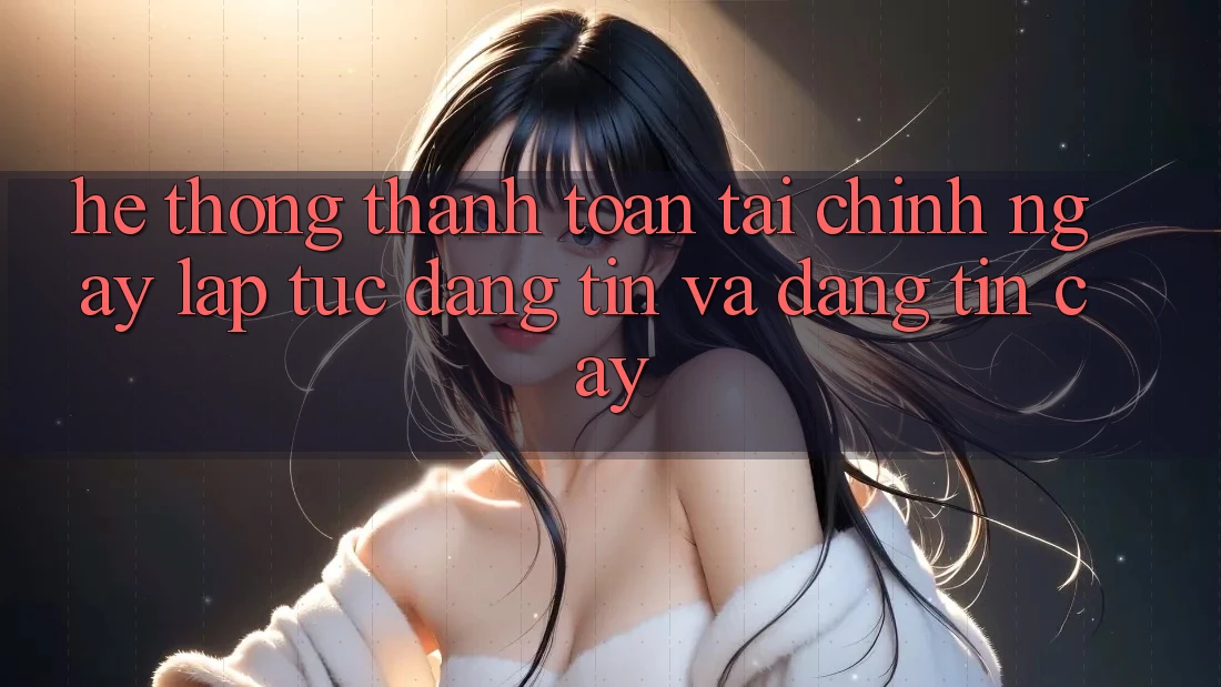 Hệ Thống Thanh toán Tài Chính: Ngay lập tức, Đáng tin Và Đáng tin cậy Hệ Thống Thanh toán Tài Chính: Ngay lập tức, Đáng tin Và Đáng tin cậy