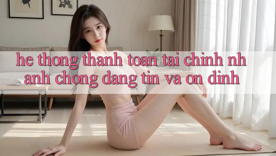 Hệ Thống Thanh toán Tài Chính: Nhanh Chóng, Đáng tin Và Ổn định Hệ Thống Thanh toán Tài Chính: Nhanh Chóng, Đáng tin Và Ổn định