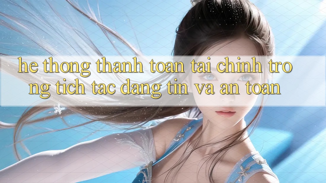 Hệ Thống Thanh toán Tài Chính: Trong tích tắc, Đáng tin Và An Toàn