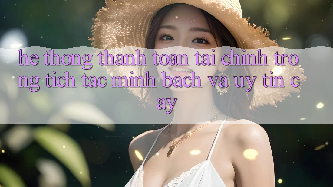 Hệ Thống Thanh toán Tài Chính: Trong tích tắc, Minh Bạch Và Uy tín cậy Hệ Thống Thanh toán Tài Chính: Trong tích tắc, Minh Bạch Và Uy tín cậy