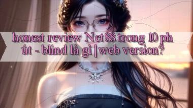 honest review Net88 trong 10 phút   blind là gì web version