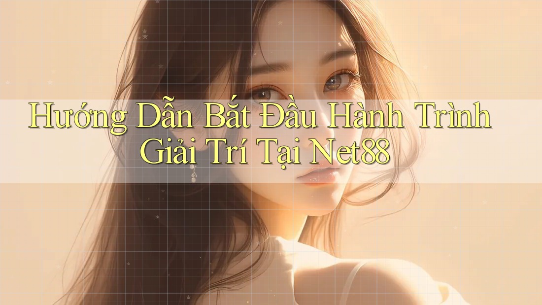 Hướng Dẫn Bắt Đầu Hành Trình Giải Trí Tại Net88 Hướng Dẫn Bắt Đầu Hành Trình Giải Trí Tại Net88
