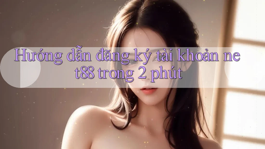 Hướng dẫn đăng ký tài khoản net88 trong 2 phút Hướng dẫn đăng ký tài khoản net88 trong 2 phút