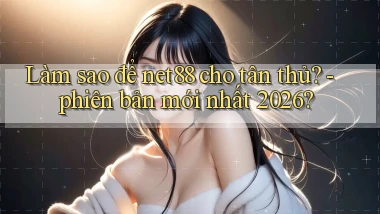 Làm sao để net88 cho tân thủ   phiên bản mới nhất 2026