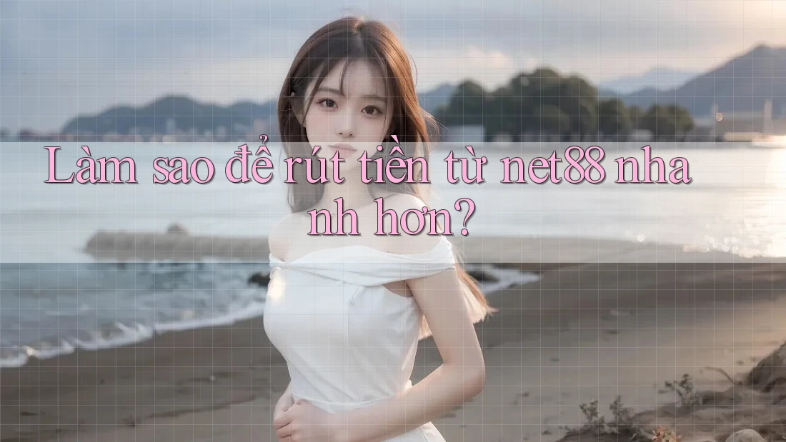 Làm sao để rút tiền từ net88 nhanh hơn? Làm sao để rút tiền từ net88 nhanh hơn?