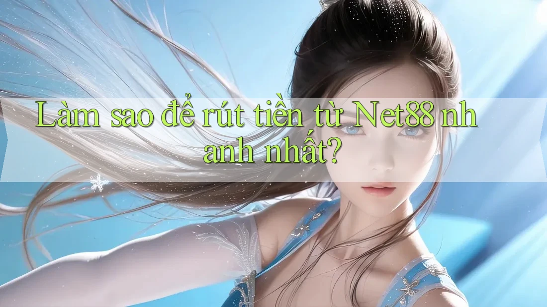 Làm sao để rút tiền từ Net88 nhanh nhất? Làm sao để rút tiền từ Net88 nhanh nhất?