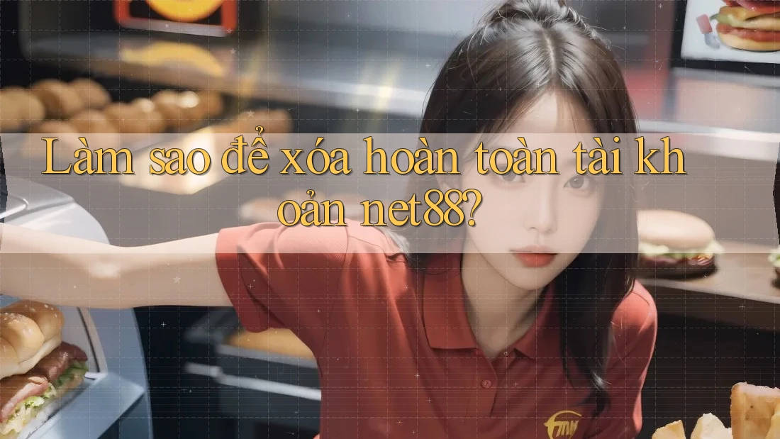 Làm sao để xóa hoàn toàn tài khoản net88? Làm sao để xóa hoàn toàn tài khoản net88?