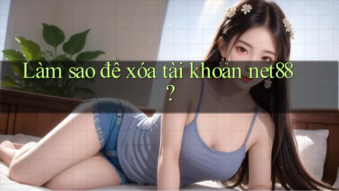 Làm sao để xóa tài khoản net88? Làm sao để xóa tài khoản net88?