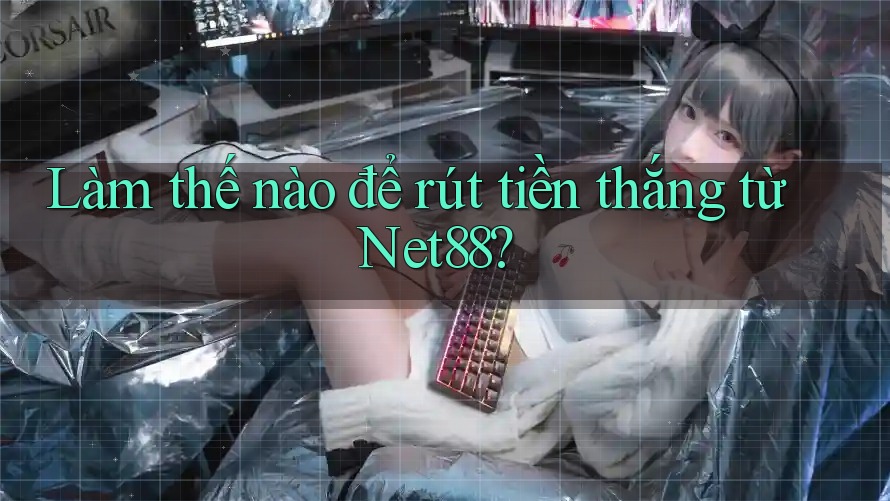 Làm thế nào để rút tiền thắng từ Net88? Làm thế nào để rút tiền thắng từ Net88?