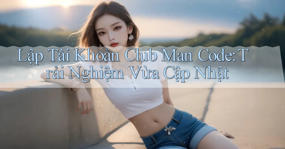 lập tài khoản club man code trải nghiệm vừa cập nhật
