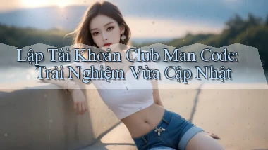 lập tài khoản club man code trải nghiệm vừa cập nhật
