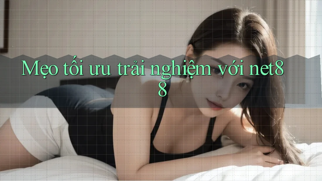 Mẹo tối ưu trải nghiệm với net88 Mẹo tối ưu trải nghiệm với net88