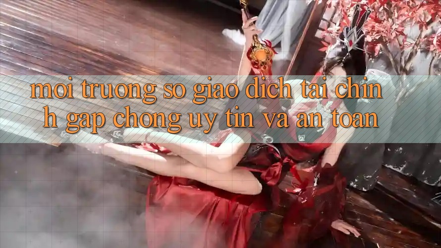 Môi trường số Giao Dịch Tài Chính: Gấp chóng, Uy tín Và An Toàn Môi trường số Giao Dịch Tài Chính: Gấp chóng, Uy tín Và An Toàn