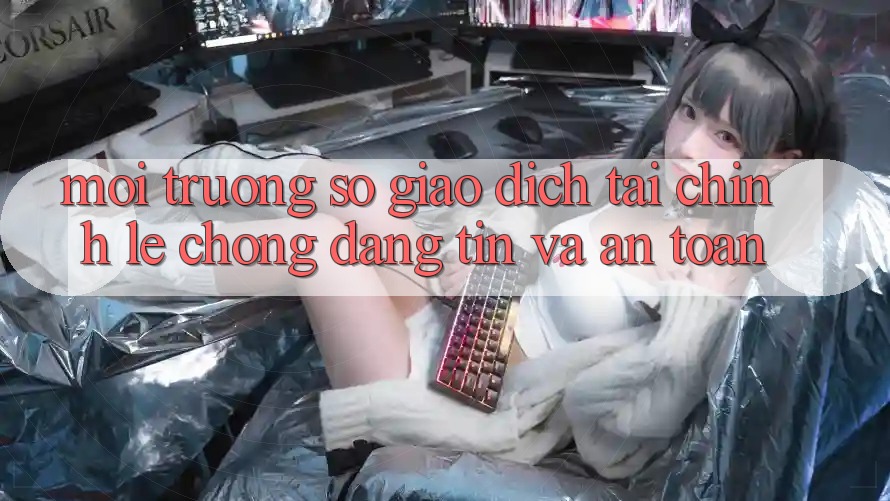 Môi trường số Giao Dịch Tài Chính: Lẹ Chóng, Đáng tin Và An Toàn