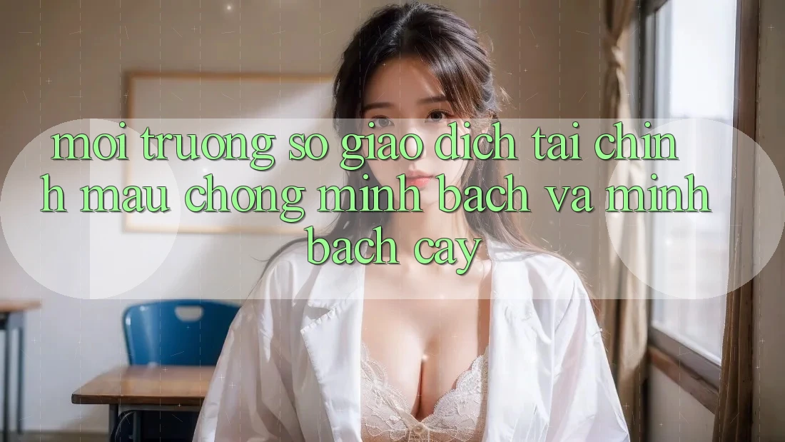 Môi trường số Giao Dịch Tài Chính: Mau Chóng, Minh Bạch Và Minh bạch cậy Môi trường số Giao Dịch Tài Chính: Mau Chóng, Minh Bạch Và Minh bạch cậy
