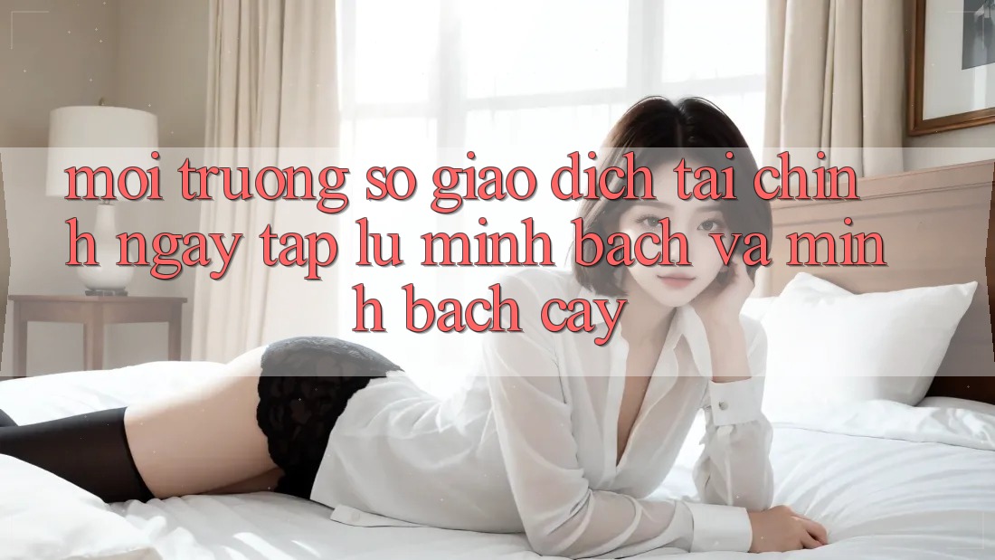 Môi trường số Giao Dịch Tài Chính: Ngay tắp lự, Minh Bạch Và Minh bạch cậy Môi trường số Giao Dịch Tài Chính: Ngay tắp lự, Minh Bạch Và Minh bạch cậy