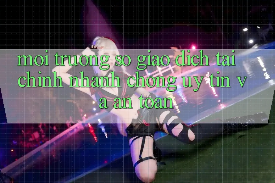 Môi trường số Giao dịch Tài Chính: Nhanh Chóng, Uy tín Và An Toàn