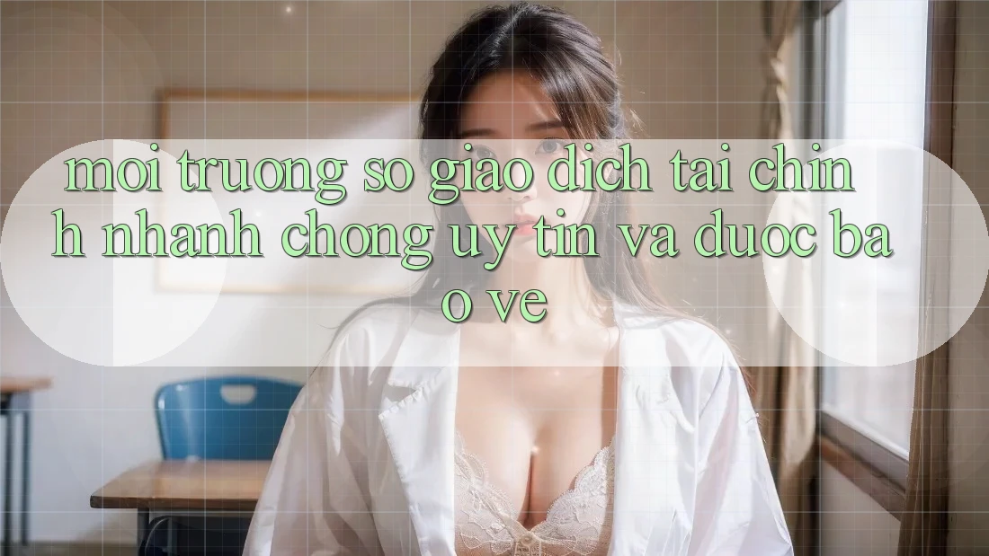 Môi trường số Giao Dịch Tài Chính: Nhanh Chóng, Uy tín Và Được bảo vệ Môi trường số Giao Dịch Tài Chính: Nhanh Chóng, Uy tín Và Được bảo vệ