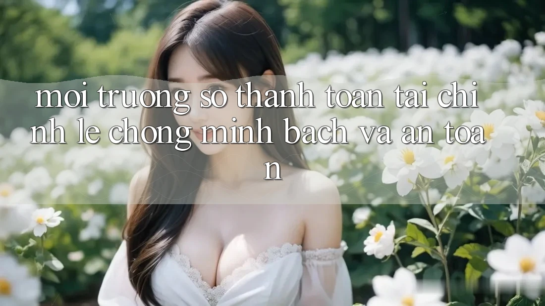 Môi trường số Thanh toán Tài Chính: Lẹ Chóng, Minh Bạch Và An Toàn Môi trường số Thanh toán Tài Chính: Lẹ Chóng, Minh Bạch Và An Toàn