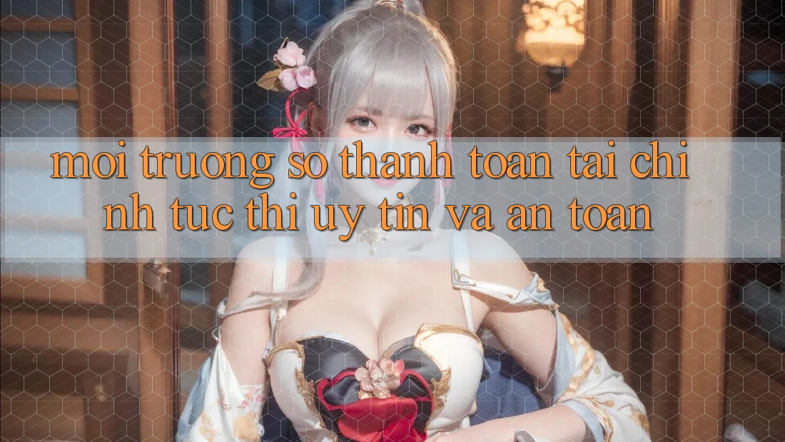 Môi trường số Thanh toán Tài Chính: Tức thì, Uy tín Và An Toàn Môi trường số Thanh toán Tài Chính: Tức thì, Uy tín Và An Toàn