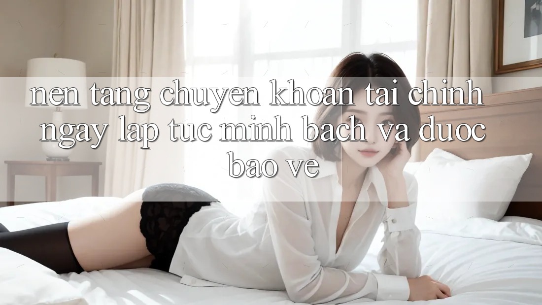 Nền tảng Chuyển khoản Tài Chính: Ngay lập tức, Minh Bạch Và Được bảo vệ Nền tảng Chuyển khoản Tài Chính: Ngay lập tức, Minh Bạch Và Được bảo vệ