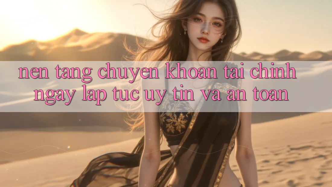 Nền tảng Chuyển khoản Tài Chính: Ngay lập tức, Uy tín Và An Toàn Nền tảng Chuyển khoản Tài Chính: Ngay lập tức, Uy tín Và An Toàn