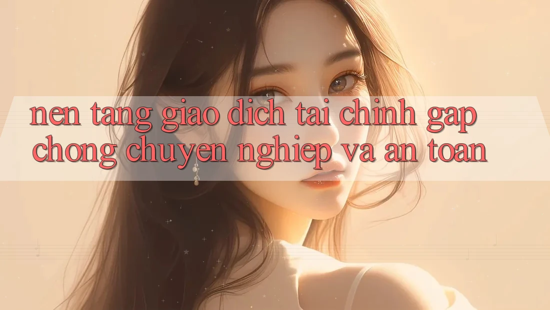 Nền tảng Giao Dịch Tài Chính: Gấp Chóng, Chuyên nghiệp Và An Toàn Nền tảng Giao Dịch Tài Chính: Gấp Chóng, Chuyên nghiệp Và An Toàn