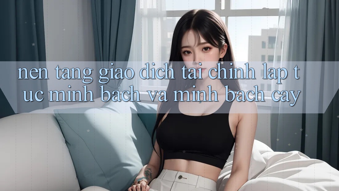 Nền tảng Giao Dịch Tài Chính: Lập tức, Minh Bạch Và Minh bạch cậy Nền tảng Giao Dịch Tài Chính: Lập tức, Minh Bạch Và Minh bạch cậy